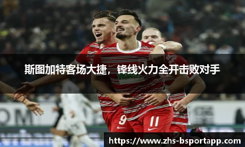 斯图加特客场大捷，锋线火力全开击败对手