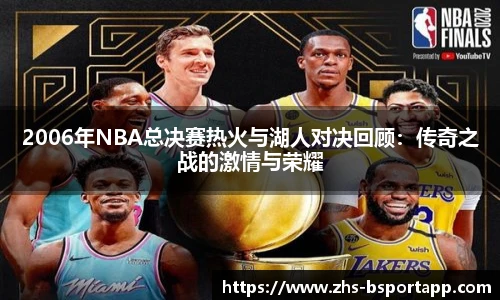 2006年NBA总决赛热火与湖人对决回顾：传奇之战的激情与荣耀